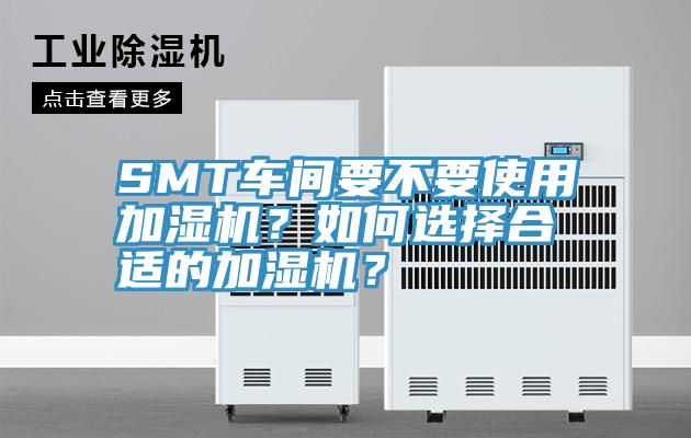 SMT車間要不要使用加濕機？如何選擇合適的加濕機？