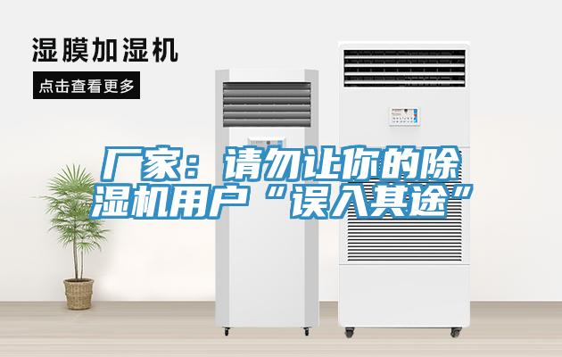 廠家:請勿讓你的除濕機用戶“誤入其途”