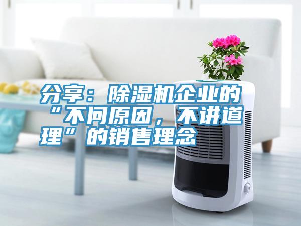 分享：除濕機企業的“不問原因，不講道理”的銷售理念