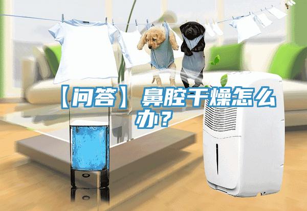 【問答】鼻腔干燥怎么辦?
