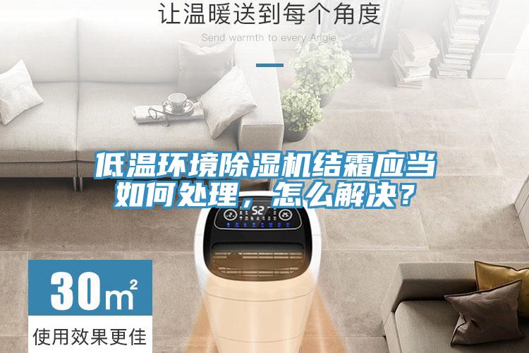 低溫環境除濕機結霜應當如何處理，怎么解決？