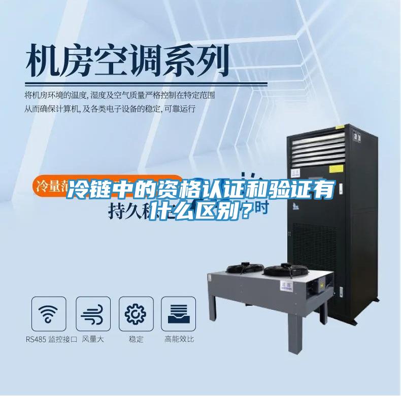 冷鏈中的資格認證和驗證有什么區別？