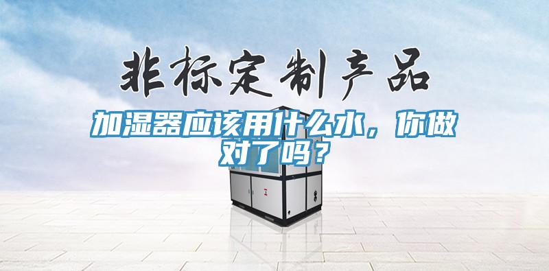 加濕器應該用什么水，你做對了嗎？