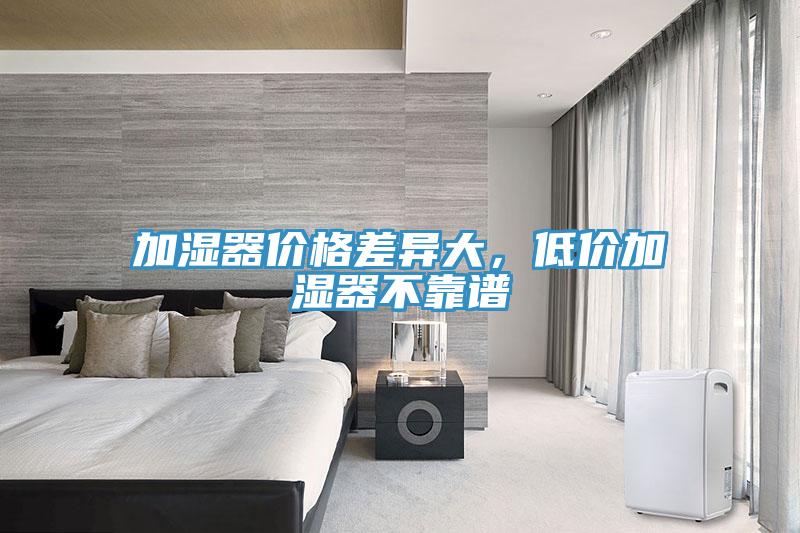 加濕器價(jià)格差異大，低價(jià)加濕器不靠譜