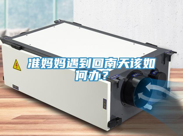 準媽媽遇到回南天該如何辦?
