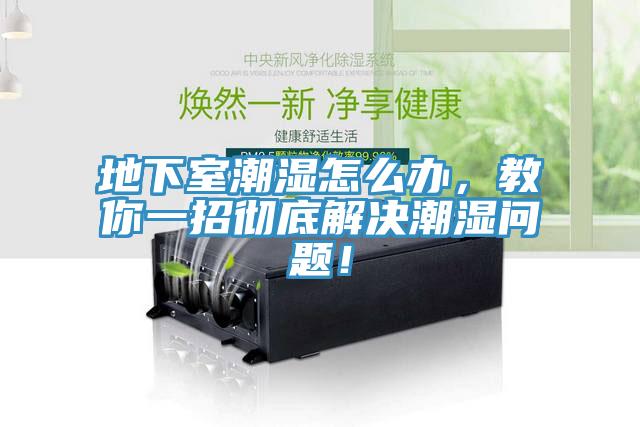 地下室潮濕怎么辦，教你一招徹底解決潮濕問題！