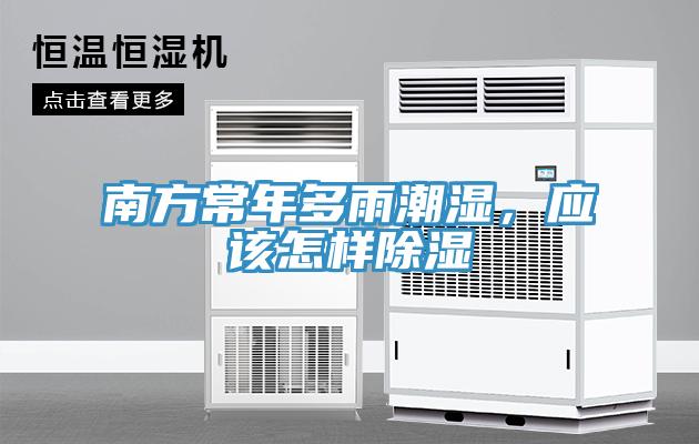 南方常年多雨潮濕,應該怎樣除濕