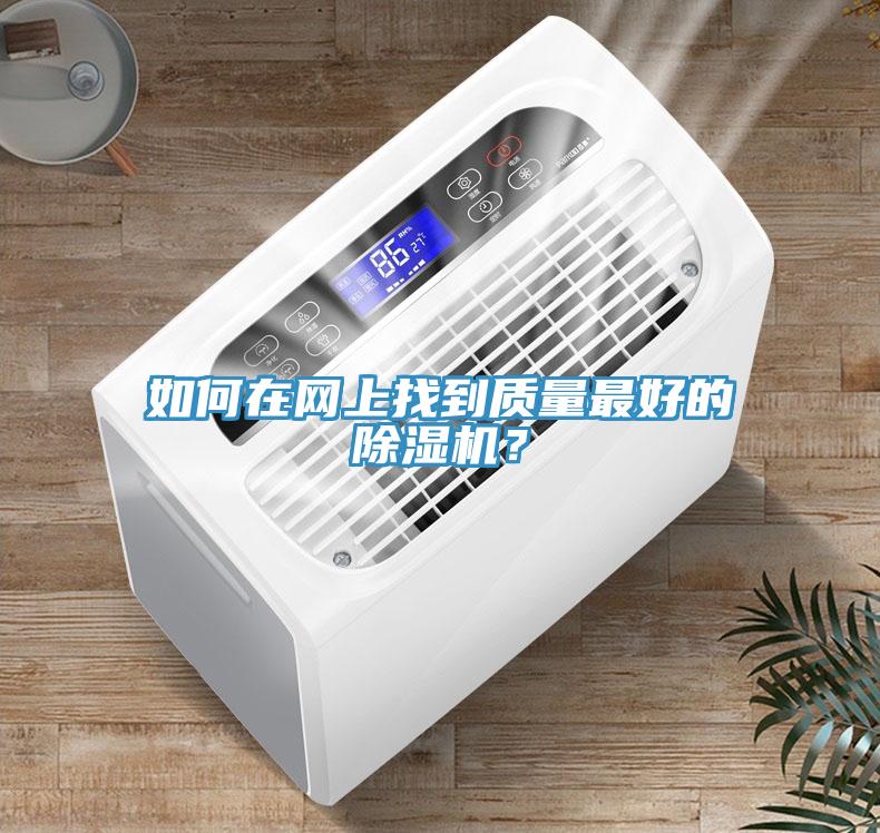 如何在網上找到質量最好的除濕機？