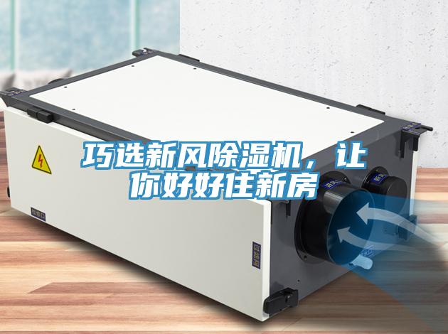 巧選新風除濕機,讓你好好住新房