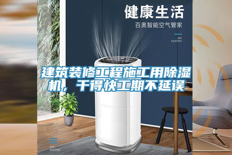 建筑裝修工程施工用除濕機，干得快工期不延誤