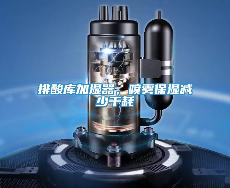 排酸庫加濕器，噴霧保濕減少干耗