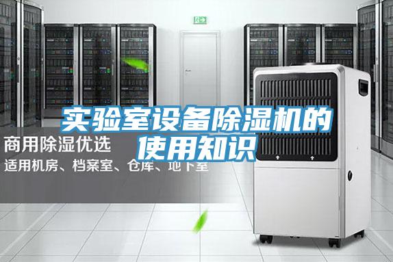 實(shí)驗(yàn)室設(shè)備除濕機(jī)的使用知識