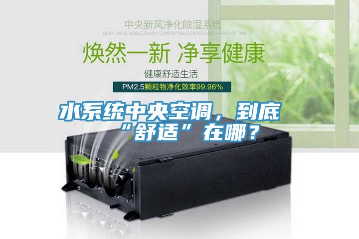 水系統中央空調，到底“舒適”在哪？