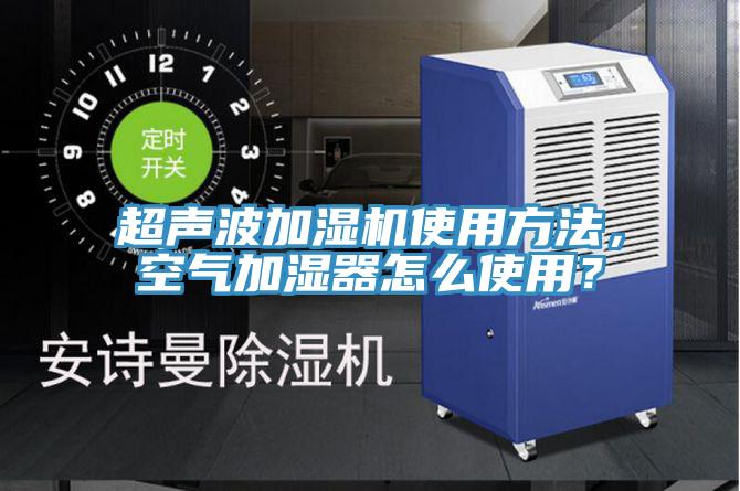 超聲波加濕機(jī)使用方法，空氣加濕器怎么使用？