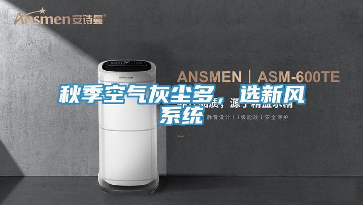 秋季空氣灰塵多,選新風(fēng)系統(tǒng)
