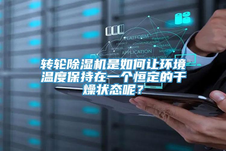 轉(zhuǎn)輪除濕機是如何讓環(huán)境溫度保持在一個恒定的干燥狀態(tài)呢？