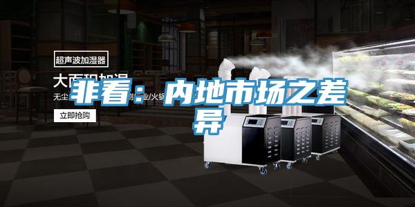 非看:內(nèi)地市場之差異