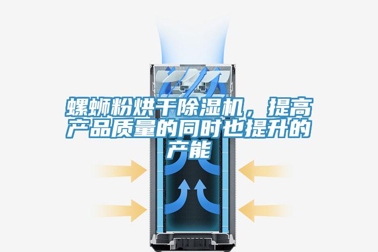 螺螄粉烘干除濕機(jī),提高產(chǎn)品質(zhì)量的同時也提升的產(chǎn)能