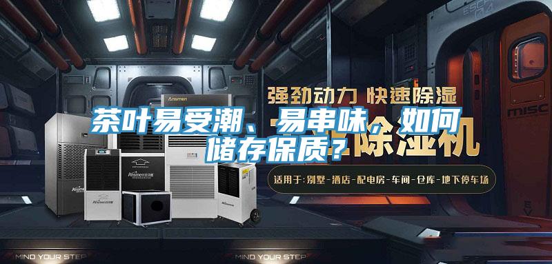 茶葉易受潮、易串味，如何儲存保質？