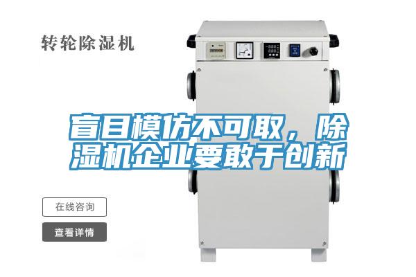 盲目模仿不可取,除濕機(jī)企業(yè)要敢于創(chuàng)新