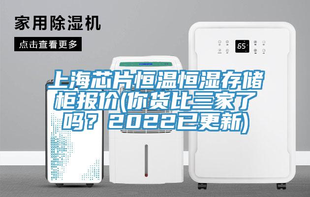 上海芯片恒溫恒濕存儲柜報價(你貨比三家了嗎？2022已更新)