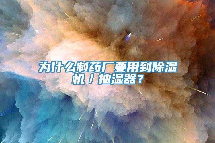為什么制藥廠要用到除濕機／抽濕器？