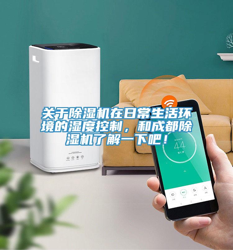 關于除濕機在日常生活環境的濕度控制，和成都除濕機了解一下吧！