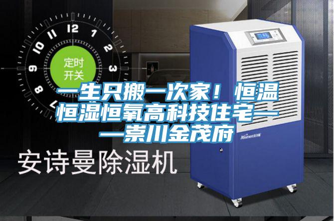 一生只搬一次家！恒溫恒濕恒氧高科技住宅——崇川金茂府