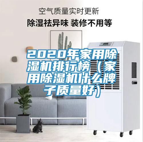 2020年家用除濕機排行榜(家用除濕機什么牌子質(zhì)量好)