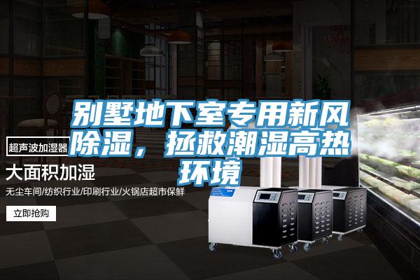 別墅地下室專用新風除濕,拯救潮濕高熱環境