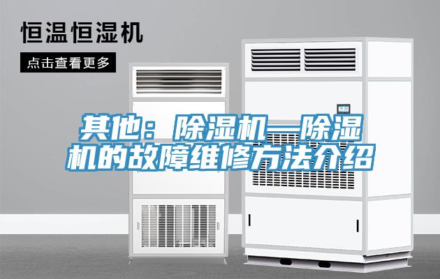 其他:除濕機—除濕機的故障維修方法介紹