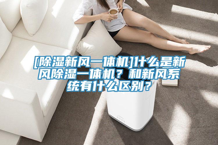 [除濕新風一體機]什么是新風除濕一體機？和新風系統有什么區別？