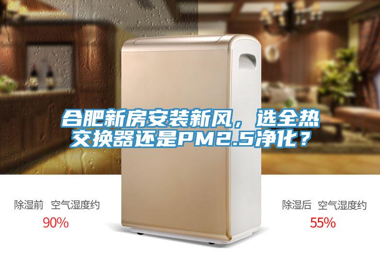 合肥新房安裝新風(fēng),選全熱交換器還是PM2.5凈化?