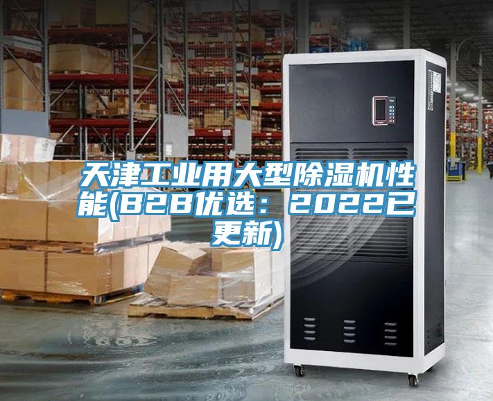 天津工業(yè)用大型除濕機性能(B2B優(yōu)選:2022已更新)