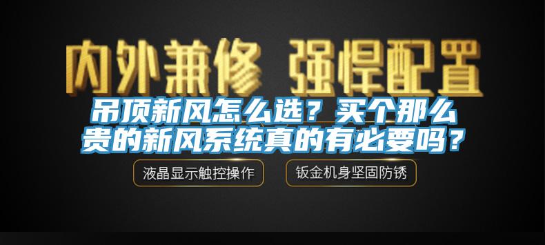 吊頂新風(fēng)怎么選？買個那么貴的新風(fēng)系統(tǒng)真的有必要嗎？