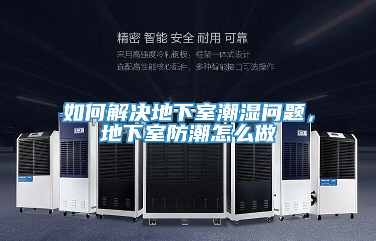 如何解決地下室潮濕問題，地下室防潮怎么做