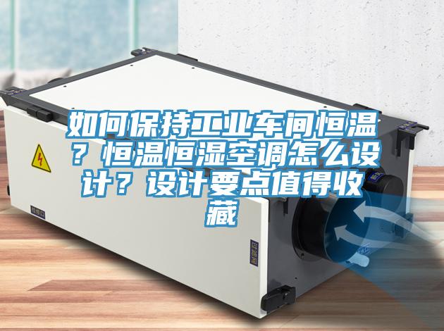 如何保持工業(yè)車間恒溫？恒溫恒濕空調(diào)怎么設(shè)計(jì)？設(shè)計(jì)要點(diǎn)值得收藏