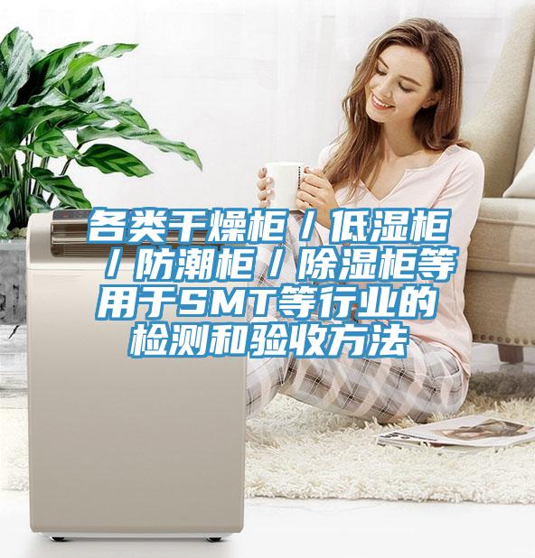 各類(lèi)干燥柜/低濕柜/防潮柜/除濕柜等用于SMT等行業(yè)的檢測(cè)和驗(yàn)收方法