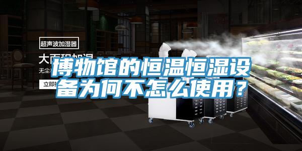 博物館的恒溫恒濕設備為何不怎么使用？