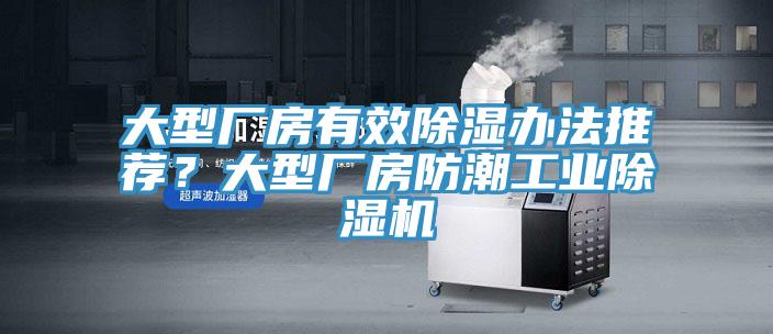 大型廠房有效除濕辦法推薦?大型廠房防潮工業除濕機