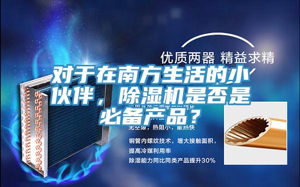 對于在南方生活的小伙伴,除濕機是否是必備產品?