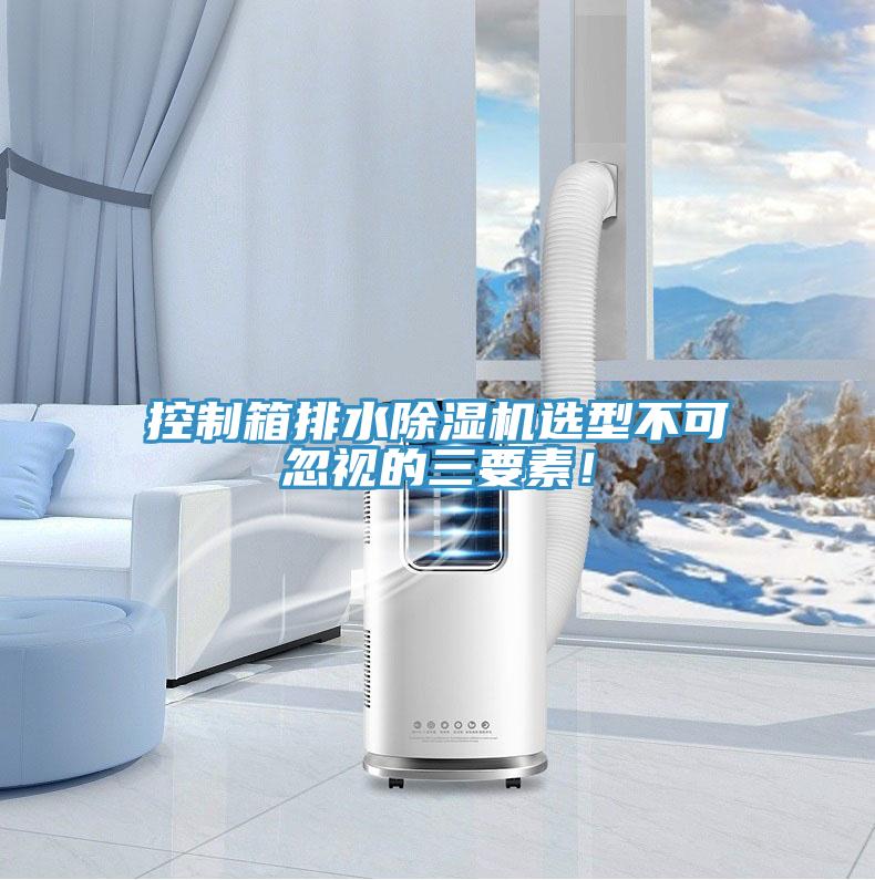 控制箱排水除濕機(jī)選型不可忽視的三要素！