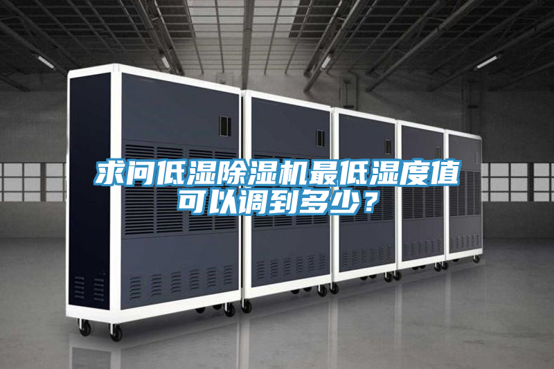 求問低濕除濕機最低濕度值可以調到多少？