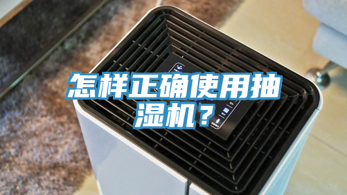 怎樣正確使用抽濕機?