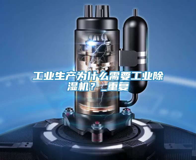 工業(yè)生產(chǎn)為什么需要工業(yè)除濕機(jī)？_重復(fù)