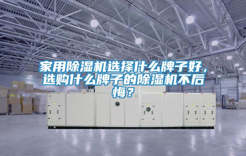 家用除濕機選擇什么牌子好,選購什么牌子的除濕機不后悔?