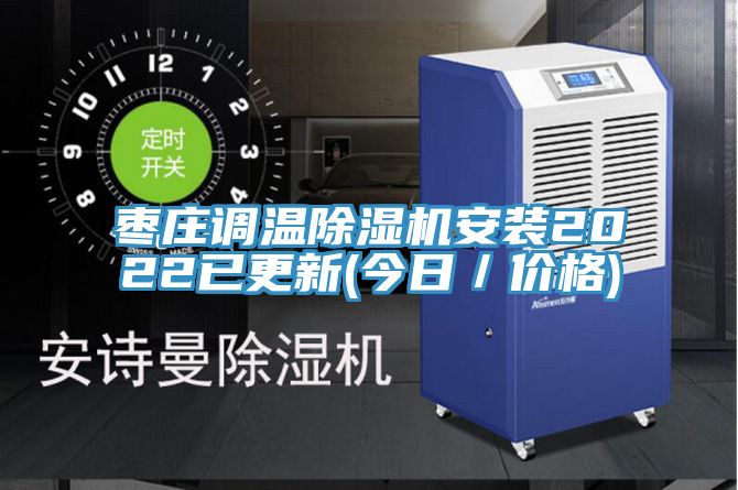 棗莊調(diào)溫除濕機(jī)安裝2022已更新(今日/價(jià)格)