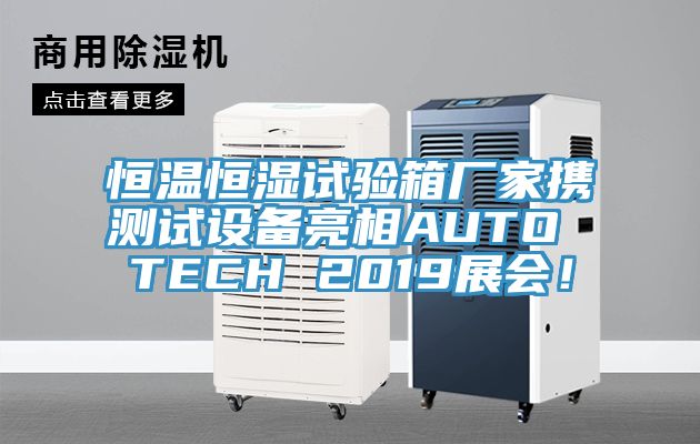 恒溫恒濕試驗(yàn)箱廠家攜測(cè)試設(shè)備亮相AUTO TECH 2019展會(huì)!