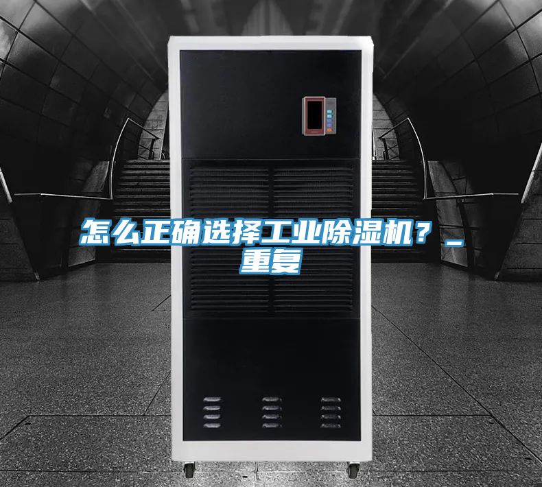 怎么正確選擇工業(yè)除濕機(jī)？_重復(fù)