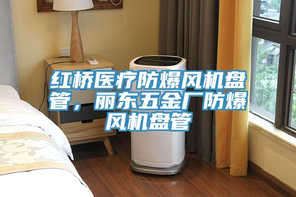 紅橋醫(yī)療防爆風(fēng)機(jī)盤管，麗東五金廠防爆風(fēng)機(jī)盤管